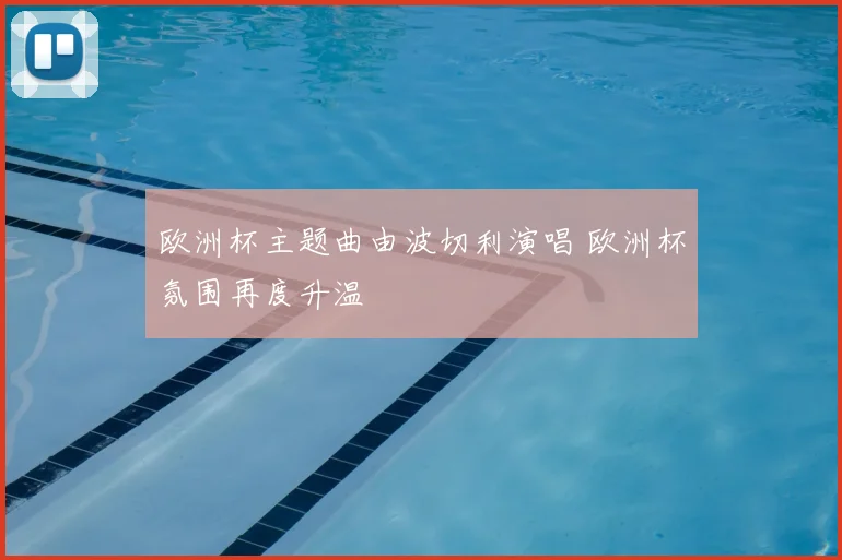欧洲杯主题曲由波切利演唱 欧洲杯氛围再度升温